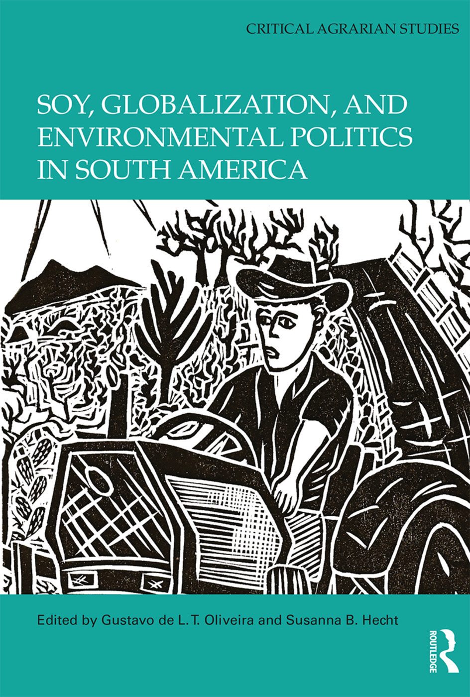 Soy, Globalization, and Environmental Politics in South America (Edited by Gustavo de L. T. Oliveira and Susanna B. Hecht) Promo Image